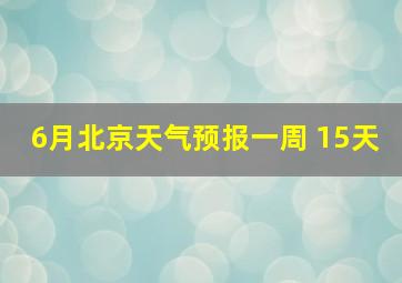 6月北京天气预报一周 15天